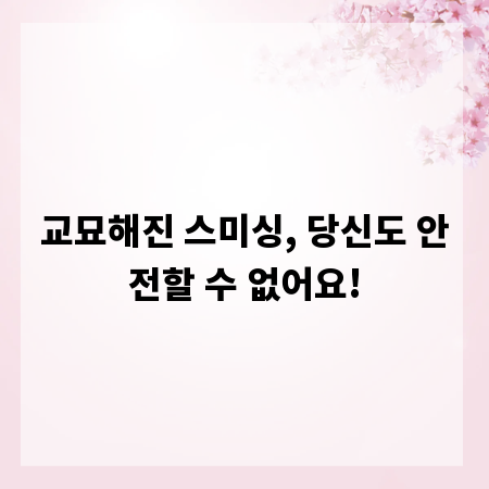 교묘해진 스미싱, 당신도 안전할 수 없어요!
