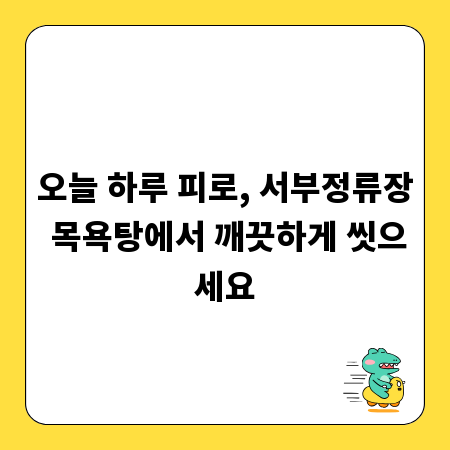 오늘 하루 피로, 서부정류장 목욕탕에서 깨끗하게 씻으세요