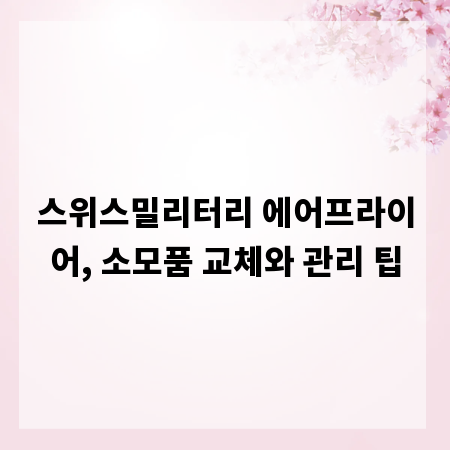 스위스밀리터리 에어프라이어, 소모품 교체와 관리 팁