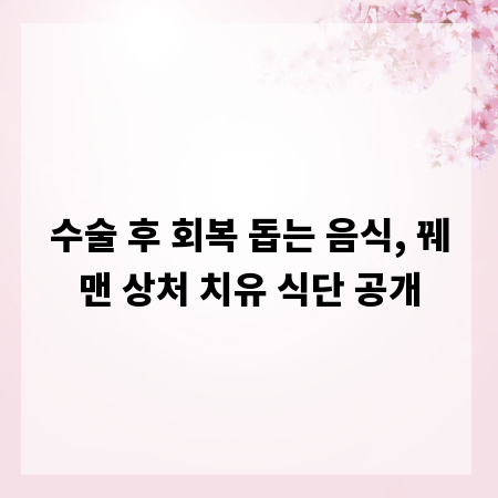 수술 후 회복 돕는 음식, 꿰맨 상처 치유 식단 공개