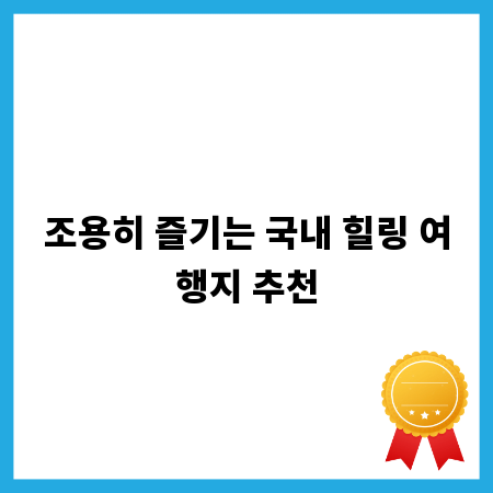 조용히 즐기는 국내 힐링 여행지 추천