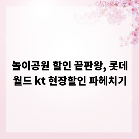 놀이공원 할인 끝판왕, 롯데월드 kt 현장할인 파헤치기
