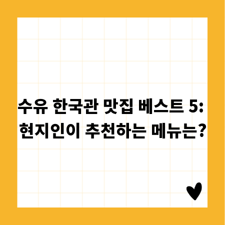 수유 한국관 맛집 베스트 5: 현지인이 추천하는 메뉴는?