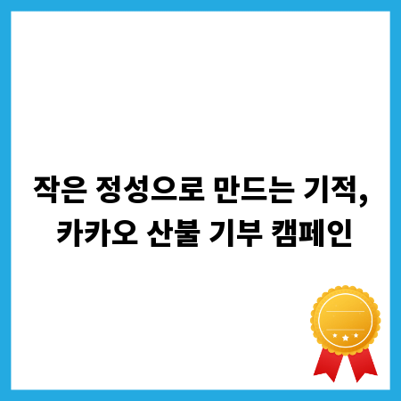 작은 정성으로 만드는 기적, 카카오 산불 기부 캠페인