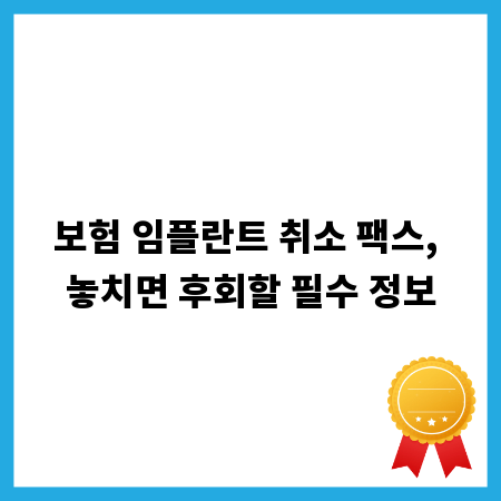 보험 임플란트 취소 팩스, 놓치면 후회할 필수 정보