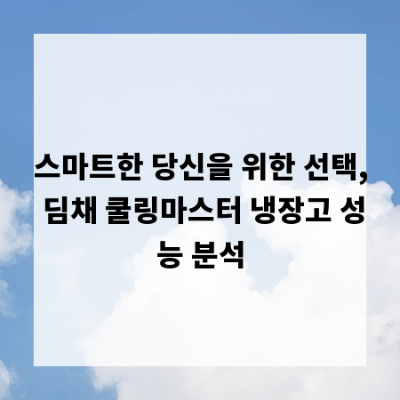 스마트한 당신을 위한 선택, 딤채 쿨링마스터 냉장고 성능 분석