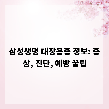 삼성생명 대장용종 정보: 증상, 진단, 예방 꿀팁