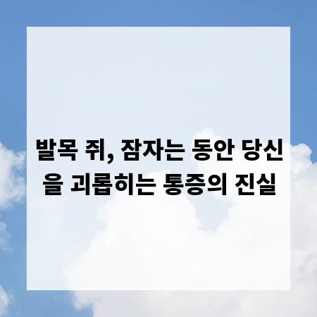 발목 쥐, 잠자는 동안 당신을 괴롭히는 통증의 진실