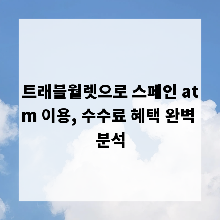 트래블월렛으로 스페인 atm 이용, 수수료 혜택 완벽 분석