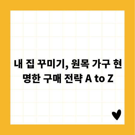 내 집 꾸미기, 원목 가구 현명한 구매 전략 A to Z