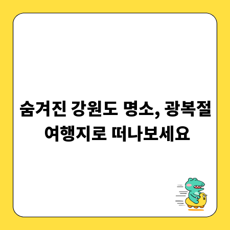 숨겨진 강원도 명소, 광복절 여행지로 떠나보세요