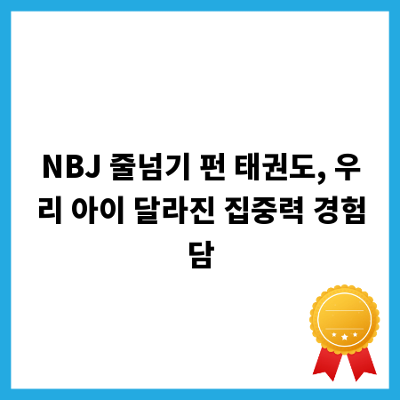 NBJ 줄넘기 펀 태권도, 우리 아이 달라진 집중력 경험담