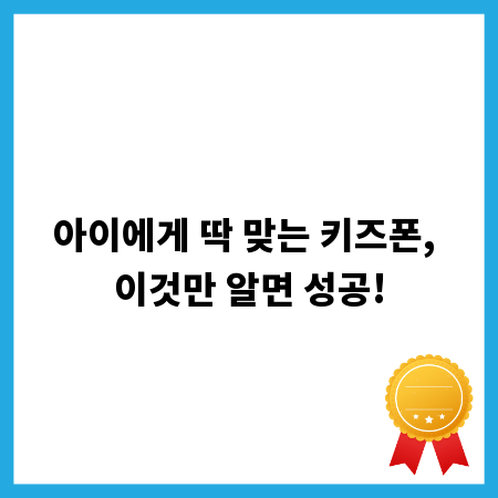 아이에게 딱 맞는 키즈폰, 이것만 알면 성공!