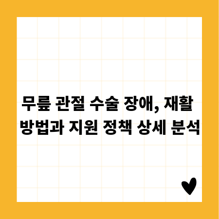 무릎 관절 수술 장애, 재활 방법과 지원 정책 상세 분석