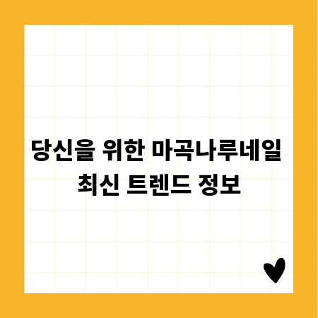 당신을 위한 마곡나루네일 최신 트렌드 정보