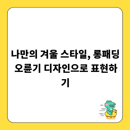 나만의 겨울 스타일, 롱패딩 오륜기 디자인으로 표현하기
