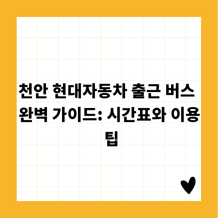 천안 현대자동차 출근 버스 완벽 가이드: 시간표와 이용 팁