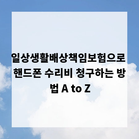 일상생활배상책임보험으로 핸드폰 수리비 청구하는 방법 A to Z