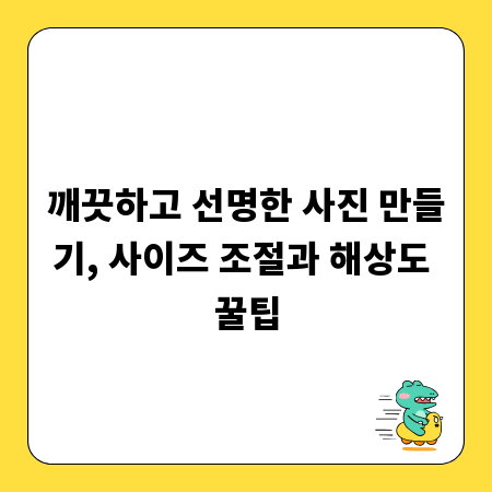 깨끗하고 선명한 사진 만들기, 사이즈 조절과 해상도 꿀팁