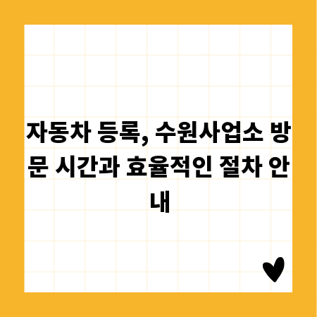 자동차 등록, 수원사업소 방문 시간과 효율적인 절차 안내