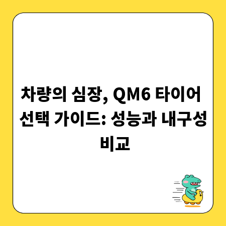 차량의 심장, QM6 타이어 선택 가이드: 성능과 내구성 비교