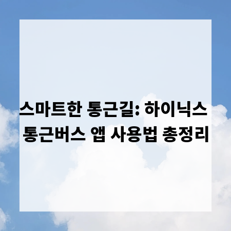 스마트한 통근길: 하이닉스 통근버스 앱 사용법 총정리