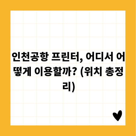 인천공항 프린터, 어디서 어떻게 이용할까? (위치 총정리)