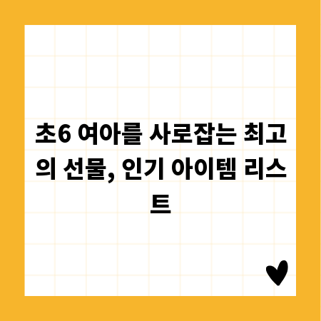 초6 여아를 사로잡는 최고의 선물, 인기 아이템 리스트