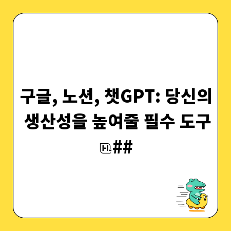 구글, 노션, 챗GPT: 당신의 생산성을 높여줄 필수 도구
##