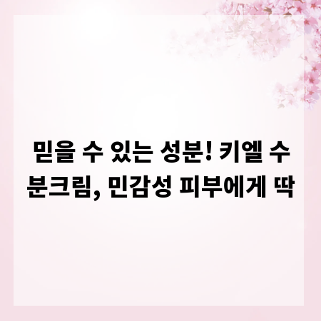 믿을 수 있는 성분! 키엘 수분크림, 민감성 피부에게 딱