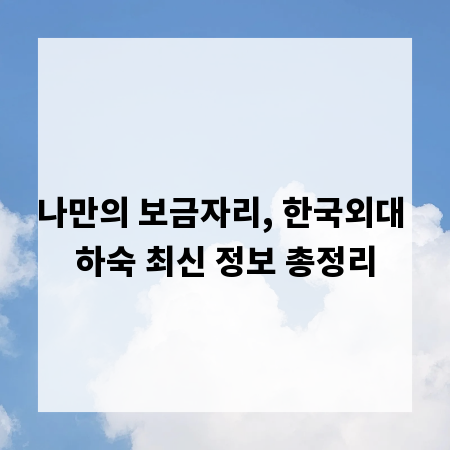 나만의 보금자리, 한국외대 하숙 최신 정보 총정리