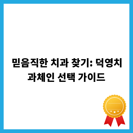 믿음직한 치과 찾기: 덕영치과체인 선택 가이드