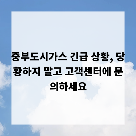 중부도시가스 긴급 상황, 당황하지 말고 고객센터에 문의하세요
