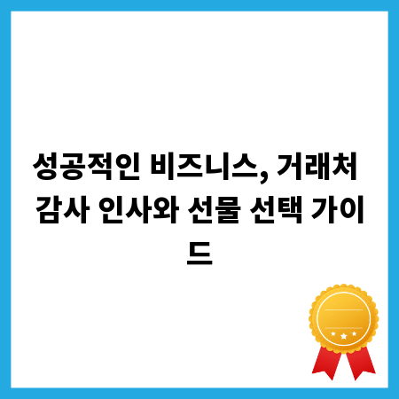 성공적인 비즈니스, 거래처 감사 인사와 선물 선택 가이드