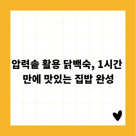 압력솥 활용 닭백숙, 1시간 만에 맛있는 집밥 완성