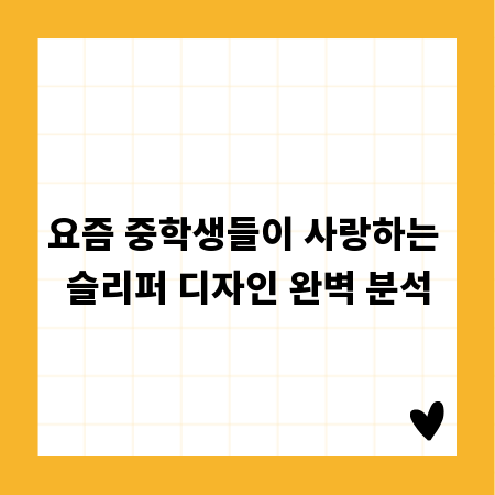 요즘 중학생들이 사랑하는 슬리퍼 디자인 완벽 분석