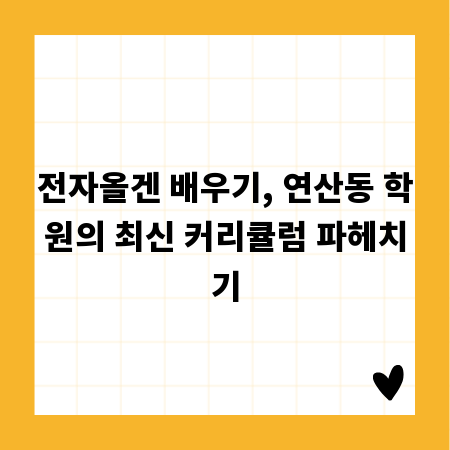 전자올겐 배우기, 연산동 학원의 최신 커리큘럼 파헤치기