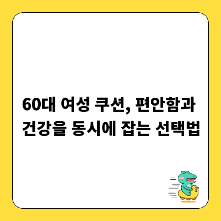 60대 여성 쿠션, 편안함과 건강을 동시에 잡는 선택법
